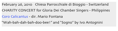 February 26, 2010 Chiesa Parrocchiale di Bioggio - Switzerland
CHARITY CONCERT for Gloria Dei Chamber Singers - Philippines
Coro Calicantus - dir. Mario Fontana
“Wah-bah-dah-bah-doo-bee!” and “Sogno” by Ivo Antognini